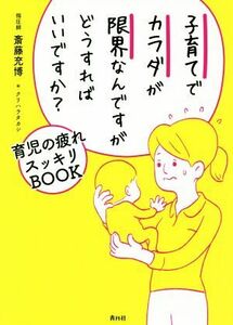 子育てでカラダが限界なんですがどうすればいいですか？ 育児の疲れスッキリＢＯＯＫ／斎藤充博(著者),クリハラタカシ