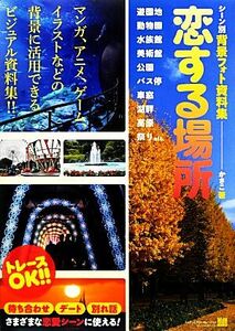 シーン別背景フォト資料集　恋する場所 遊園地・動物園・水族館・美術館・公園・バス停・車窓・湖畔・高原・祭りｅｔｃ．／かさこ【著】