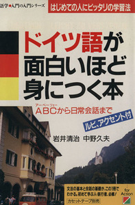 ドイツ語が面白いほど身につく本 ＡＢＣから日常会話まで　はじめての人にピッタリの学習法 語学・入門の入門シリーズ／岩井清治，中野久夫