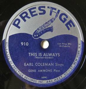 * EARL COLEMAN Sings GENE AMMONS Plays * This Is Always / I ' ve Had My Last Affair * Prestige 910 (78RPM SP) *