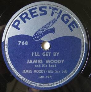 ◆ JAMES MOODY ◆ I 'll Get By / Hey ! Jim ◆ Prestige 768 (78RPM SP) ◆