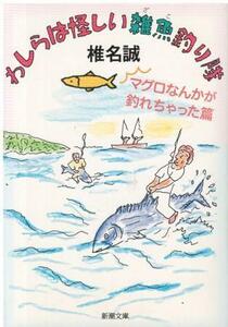 （古本）わしらは怪しい雑魚釣り隊 マグロなんかが釣れちゃった篇 椎名誠 新潮社 SI0693 20121201発行