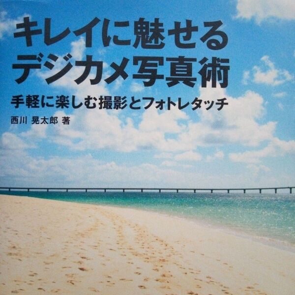 キレイに魅せるデジカメ写真術 手軽に楽しむ撮影とフォトレタッチ