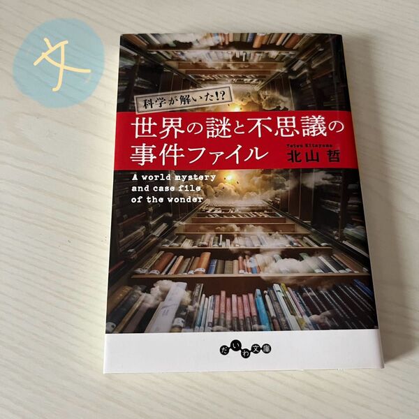 科学が解いた!?世界の謎と不思議の事件ファイル (だいわ文庫 364-1C) 北山哲/著
