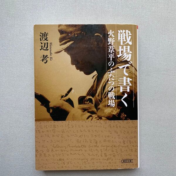戦場で書く 火野葦平のふたつの戦場 (朝日文庫 わ14-1) 渡辺考/著