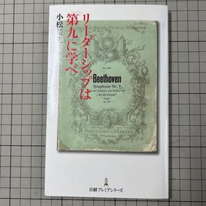 リーダーシップは「第九」に学べ (日経プレミアシリーズ 128) 小松長生/著