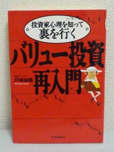 投資家心理を知って裏を行く バリュー投資再入門 ★ 戸崎裕隆 ◆ 高値づかみ・塩漬けから脱却 安く買って高く売るコツ 投資家行動パターン