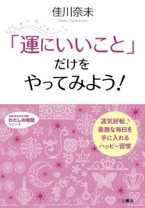 「運にいいこと」だけをやってみよう! (知的生きかた文庫―わたしの時間シリーズ)