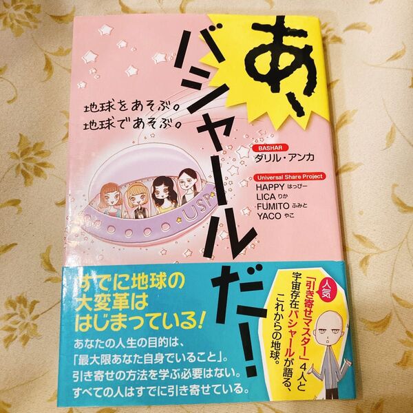 あ、バシャールだ! 地球をあそぶ。地球であそぶ。 ダリル・アンカ/著 HAPPY/著 LICA/著 FUMITO/著 YACO/著