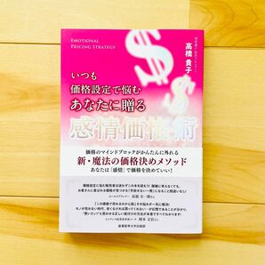 いつも価格設定で悩むあなたに贈る感情価格術 価格のマインドブロックがかんたんに外れる新・魔法の価格決めメソッド 高橋貴子