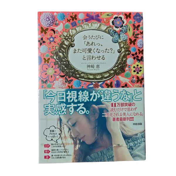 会うたびに「あれっ、また可愛くなった?」と言わせる 神崎 恵 著 読むだけで思わず2度見される美人になれる。中古本