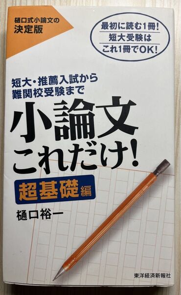 樋口式小論文の決定版 短大・推薦入試から難関校受験まで 小論文これだけ! 超基礎編 樋口裕一