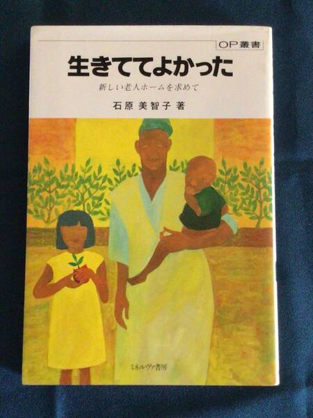 【本B6-7】『生きててよかった 新しい老人ホームを求めて』石原美智子/著 ミネルヴァ書房 ISBN4-623-01701-X