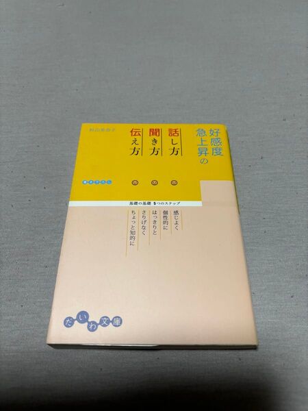 好感度急上昇の話し方・聞き方・伝え方 基礎の基礎5つのステップ (だいわ文庫 69-1E) 杉山美奈子/著
