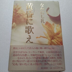黄昏に歌え なかにし礼 美空ひばり 石原裕次郎 美輪明宏 昭和歌謡史に残る人々との交友と、自伝的3部作の完結編!