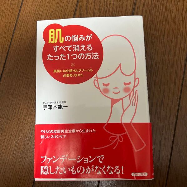 「肌」の悩みがすべて消えるたった1つの方法 美肌には化粧水もクリームも必要ありません 宇津木龍一/著