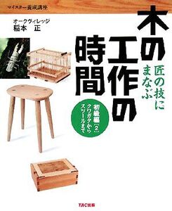 匠の技にまなぶ木の工作の時間 初級編(2) クワガタからスツールまで マイスター養成講座/稲本正【著】