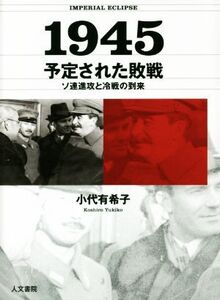 1945 予定された敗戦 ソ連進攻と冷戦の到来/小代有希子(著者)