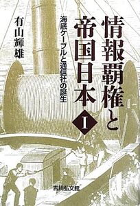 情報覇権と帝国日本(1) 海底ケーブルと通信社の誕生/有山輝雄(著者)