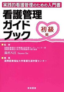 看護管理ガイドブック 初級編/湯沢八江【監修】,国際医療福祉大学看護生涯学習センター【編】