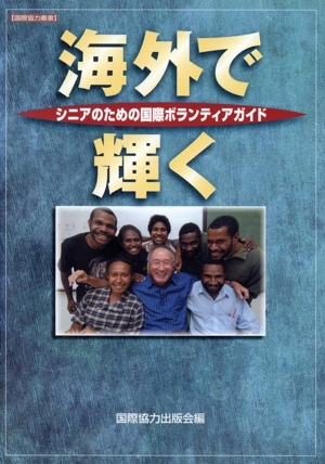 海外で輝く シニアのための国際ボランティアガイド/国際協力出版会(著者)