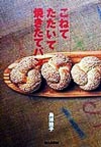 こねてたたいて焼きたてパン/島津睦子(著者)