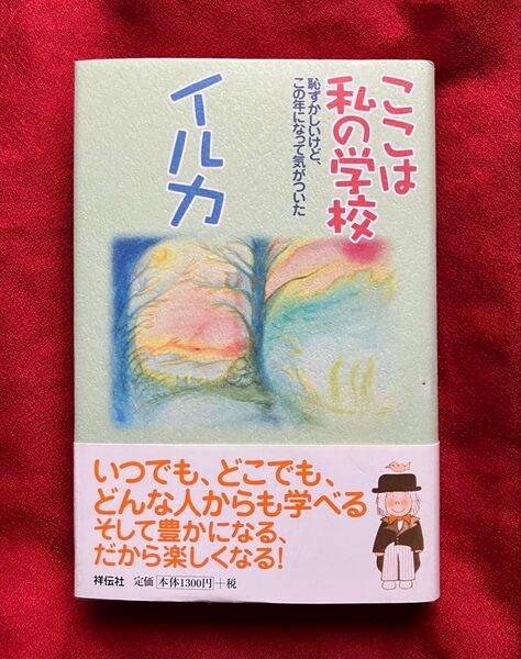 ここは私の学校 恥ずかしいけど、この年になって気がついた/イルカ (著者)