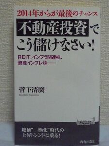 2014年からが最後のチャンス「不動産投資」でこう儲けなさい! ★ 菅下清廣 ◆ バブル崩壊 金融緩和 戦略 格差バブル 資産インフレ 公共投資