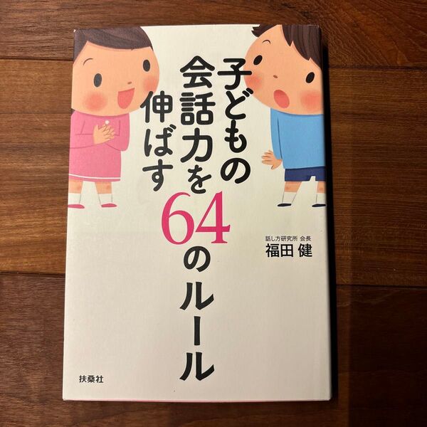 子どもの会話力を伸ばす64のルール 福田健/著