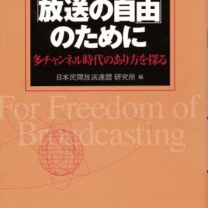 「放送の自由」のために 多チャンネル時代のあり方を探る 日本民間放送連盟研究所/編