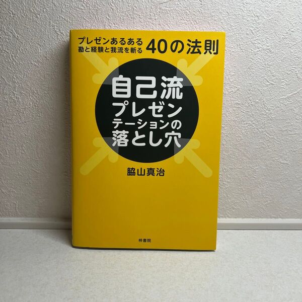 自己流プレゼンテーションの落とし穴 プレゼンあるある勘と経験と我流を斬る40の法則 脇山真治/著