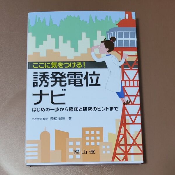 ここに気をつける!誘発電位ナビ はじめの一歩から臨床と研究のヒントまで 飛松省三/著
