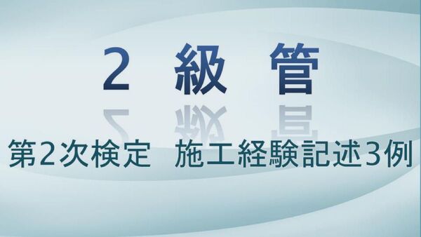 2級管工事施工管理技術検定試験 第2次検定 施工経験記述3例