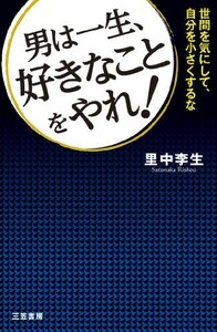 男は一生、好きなことをやれ世間を気にして、自分を小さくするな(単行本)/里中李生■18011-20272-YY34