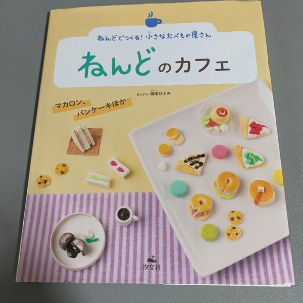 ねんどのカフェ マカロン、パンケーキほか (ねんどでつくる!小さなたべもの屋さん) 岡田ひとみ/作