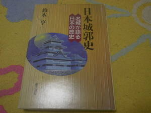日本城郭史　鈴木亨　卑弥呼の城から五稜郭まで。名城を全国に探訪し、攻防の史話、現在の状況を紹介する。航空写真も数多く収録。