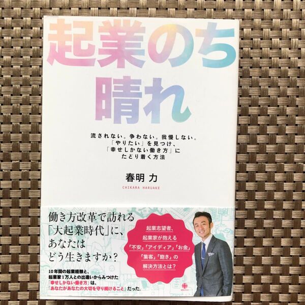 起業のち晴れ 流されない。争わない。我慢しない。「やりたい」を見つけ、「幸せしかない働き方」にたどり着く方法 春明力/著