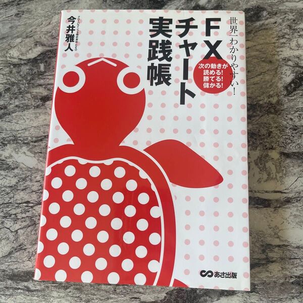 世界一わかりやすい!FXチャート実践帳 次の動きが読める!勝てる!儲かる! 今井雅人/著