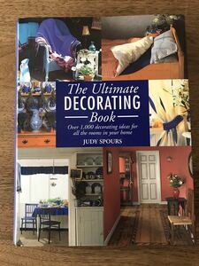 『The Ultimate DECORATING Book』Judy Spours著　448頁　ハードカバー　インテリアデコレーションのアイディアを1000点以上の写真で紹介！