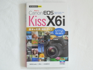 キャノンEOS KissX6i 基礎＆便利ガイド はじめの人でも「あっ！」と驚く写真が撮れる！ 撮影の基礎知識技術 応用撮影と設定変更 技術評論社