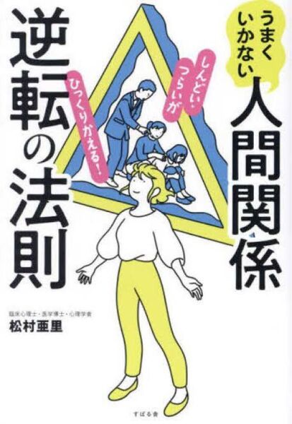 うまくいかない人間関係逆転の法則 しんどい・つらいがひっくりかえる!/松村亜里