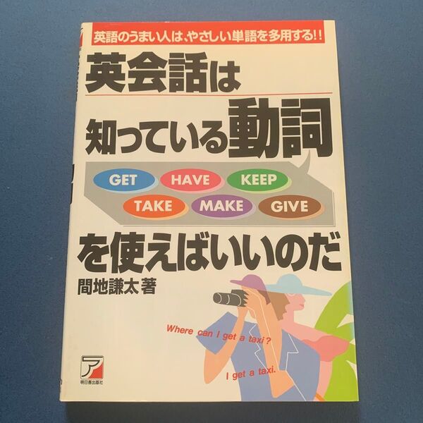 英会話は知っている動詞を使えばいいのだ 英語のうまい人はやさしい単語を多用する!! 間地謙太著