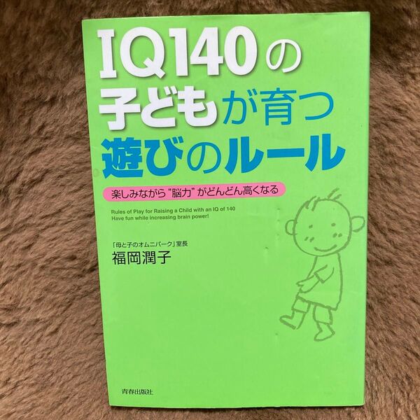 IQ140の子どもが育つ遊びのルール 楽しみながら“脳力”がどんどん高くなる 福岡潤子/著