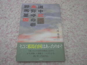 道中記　卑弥呼の都邪馬薹国　魏志倭人伝の道程を検証しながらたどる。邪馬台国