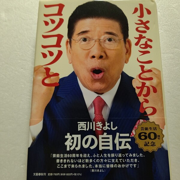 小さなことからコツコツと 西川きよし自伝 吉本新喜劇 ヘレンとの出会い 歴代総理との交流など秘話満載。ぜんぶご縁でした!芸能60周年!