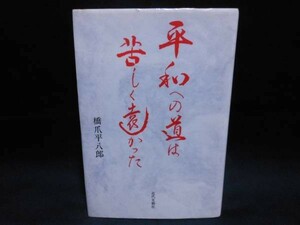 平和への道は苦しく遠かった★橋爪 平八郎★近代文藝社・1995年・定価￥1500■22