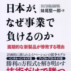 技術力で勝る日本が、なぜ事業で負けるのか 画期的な新製品が惨敗する理由 妹尾堅一郎/著