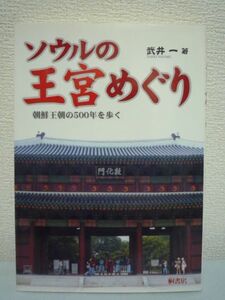 ソウルの王宮めぐり 朝鮮王朝の500年を歩く ★ 武井一 ◆ 由来や歴史・王宮にまつわる様々なことを紹介 文化 王宮探訪 王宮の歴史と生活