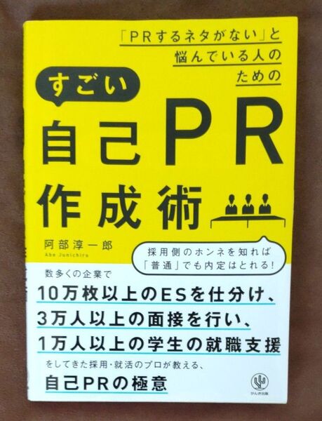 「PRするネタがない」と悩んでいる人のためのすごい自己PR作成術 (「PRするネタがない」と悩んでいる人のた) 阿部淳一郎/著