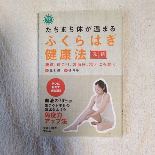 たちまち体が温まるふくらはぎ健康法元祖 (アスコム健康BOOKS) 槙孝子/著 鬼木豊/監修
